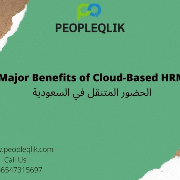 Major Benefits of Cloud-Based HRMS : الحضور المتنقل في السعودية